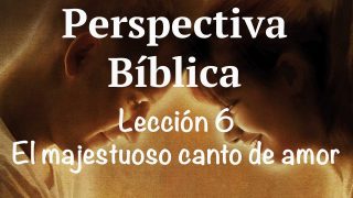 Lección 6 | El majestuoso canto de amor | Escuela Sabática Perspectiva Bíblica