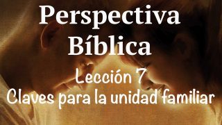 Lección 7 | Claves para la unidad familiar | Escuela Sabática Perspectiva Bíblica