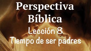Lección 8 | Tiempo de ser padres | Escuela Sabática Perspectiva Bíblica