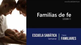 Lección 11 | Familias de Fe | Escuela Sabática Semanal