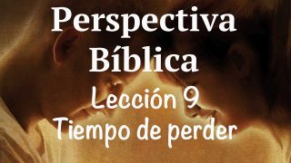 Lección 9 | Tiempo de perder | Escuela Sabática Perspectiva Bíblica