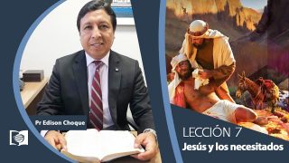 Bosquejo | Lección 7 | Jesús y los necesitados | Escuela Sabática Pr. Edison Choque
