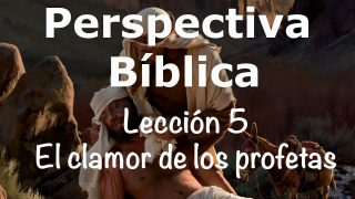 Lección 5 | El clamor de los profetas | Escuela Sabática Perspectiva Bíblica