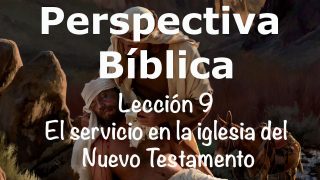 Lección 9 | El servicio en la iglesia del Nuevo Testamento | Escuela Sabática Perspectiva Bíblica