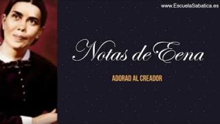 Notas de Elena | Lección 6 | Adorad al Creador | Escuela Sabática Semanal