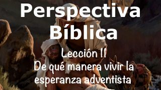 Lección 11 | De qué manera vivir la esperanza adventista | Escuela Sabática Perspectiva Bíblica