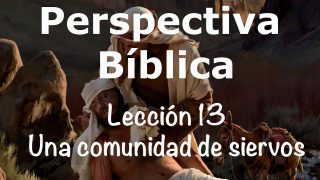 Lección 13 | Una comunidad de siervos | Escuela Sabática Perspectiva Bíblica