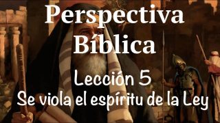 Lección 5 | Se viola el espíritu de la Ley | Escuela Sabática Perspectiva Bíblica