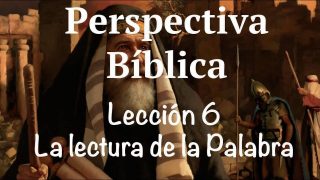 Lección 6 | La lectura de la Palabra | Escuela Sabática Perspectiva Bíblica