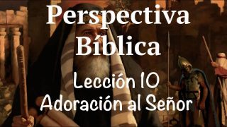 Lección 10 | Adoración al Señor | Escuela Sabática Perspectiva Bíblica