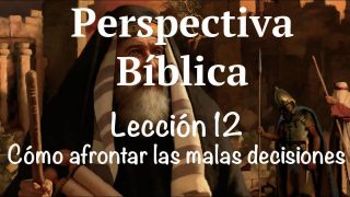 Lección 12 | Cómo afrontar las malas decisiones | Escuela Sabática Perspectiva Bíblica
