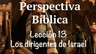 Lección 13 | Los dirigentes de Israel | Escuela Sabática Perspectiva Bíblica