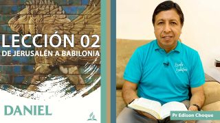 Bosquejo | Lección 2 | De Jerusalén a Babilonia | Escuela Sabática Pr. Edison Choque
