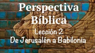 Lección 2 | De Jerusalén a Babilonia | Escuela Sabática Perspectiva Bíblica