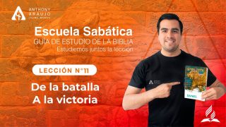 Lección 11 | De la batalla a la victoria | Escuela Sabática Pr. Anthony Araujo