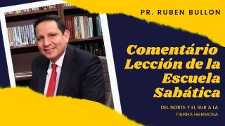 Lección 12 | Del Norte y el Sur a la Tierra Hermosa | Escuela Sabática Pr. Ruben Bullón