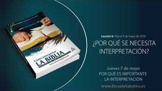 Lección 6 | Jueves 7 de mayo del 2020 | Por qué es importante la interpretación | Escuela Sabática Adultos