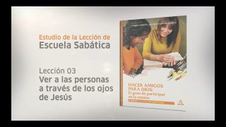 Lección 3 | Ver a las personas a través de los ojos de Jesús | Escuela Sabática Pr. Benjamin Rojas