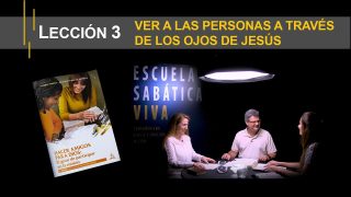 Lección 3 | Ver a las personas a través de los ojos de Jesús | Escuela Sabática Viva