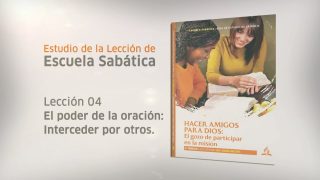 Lección 4 | El poder de la oración: Interceder por otros | Escuela Sabática Dr. Daniel Richard