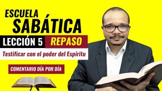 Lección 5 | Testificar con el poder del Espíritu Santo | Comentario día por día | Escuela Sabática