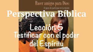 Lección 5 | Testificar con el poder del Espíritu | Escuela Sabática Perspectiva Bíblica