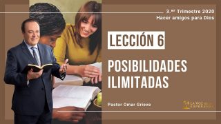 Lección 6 | Posibilidades ilimitadas | Escuela Sabática Pr. Omar Grieve