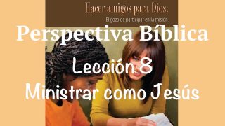 Lección 8 | Ministrar como Jesús | Escuela Sabática Perspectiva Bíblica