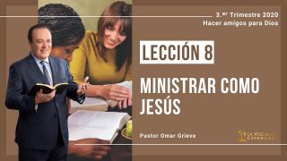 Lección 8 | Ministrar como Jesús | Escuela Sabática Pr. Omar Grieve