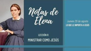 Notas de Elena | Jueves 20 de agosto del 2020 | Lo que le importa a Jesús | Escuela Sabática