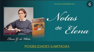 Notas de Elena | Lección 6 | Posibilidades ilimitadas | Escuela Sabática Semanal