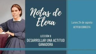 Notas de Elena | Lunes 24 de agosto del 2020 | Actitud correcta | Escuela Sabática