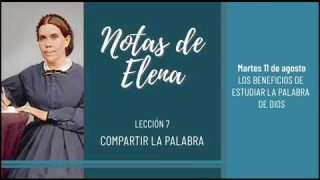 Notas de Elena | Martes 11 de agosto del 2020 | Los beneficios de estudiar la Palabra de Dios | Escuela Sabática