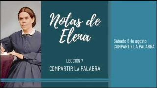 Notas de Elena | Sábado 8 de agosto del 2020 | Compartir la Palabra | Escuela Sabática