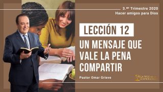 Lección 12 | Un mensaje que vale la pena compartir | Escuela Sabática Pr. Omar Grieve