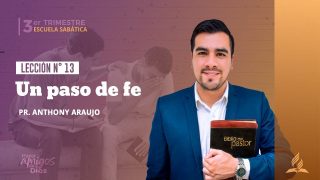 Lección 13 | Un paso de fe | Escuela Sabática Pr. Anthony Araujo