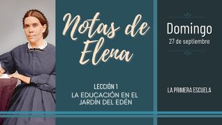 Notas de Elena | Domingo 27 de septiembre del 2020 | La primera escuela | Escuela Sabática