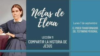 Notas de Elena | Lunes 7 de septiembre del 2020 | El poder transformador del testimonio personal | Escuela Sabática