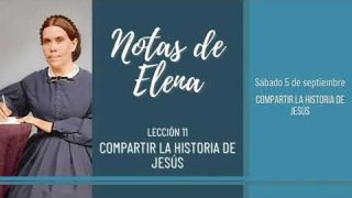Notas de Elena | Sábado 5 de septiembre del 2020 | Compartir la historia de Jesús | Escuela Sabática