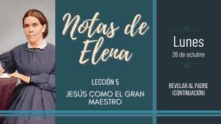 Notas de Elena | Lunes 26 de octubre del 2020 | Revelar al padre (continuación) | Escuela Sabática