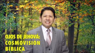 Lección 4 | Los ojos de Jehová: La cosmovisión bíblica | Escuela Sabática Aquí entre nos