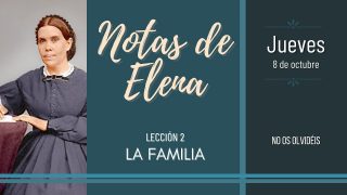 Notas de Elena | Miércoles 7 de octubre del 2020 | El papel de los padres | Escuela Sabática