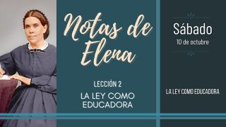 Notas de Elena | Sábado 10 de octubre del 2020 | La ley como educadora | Escuela Sabática