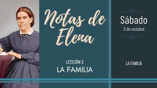 Notas de Elena | Sábado 3 de octubre del 2020 | La familia | Escuela Sabática