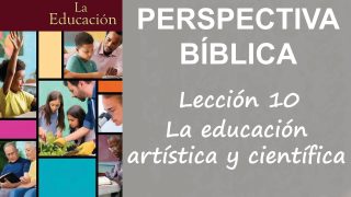 Lección 10 | La educación artística y científica | Escuela Sabática Perspectiva Bíblica