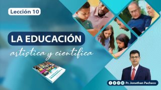 Lección 10 | La educación artística y científica | Escuela Sabática Pr. Jonathan Pacheco