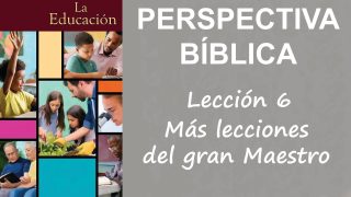 Lección 6 | Más lecciones del gran Maestro | Escuela Sabática Perspectiva Bíblica