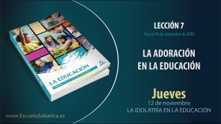 Lección 7 | Jueves 12 de noviembre del 2020 | La idolatría en la educación | Escuela Sabática Adultos