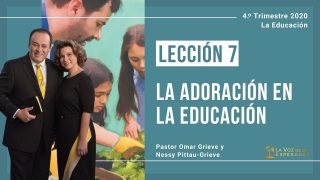 Lección 7 | La adoración en la educación | Escuela Sabática Pr. Omar Grieve