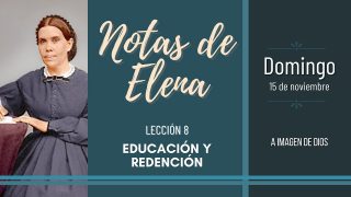 Notas de Elena | Domingo 15 de noviembre del 2020 | A imagen de Dios | Escuela Sabática